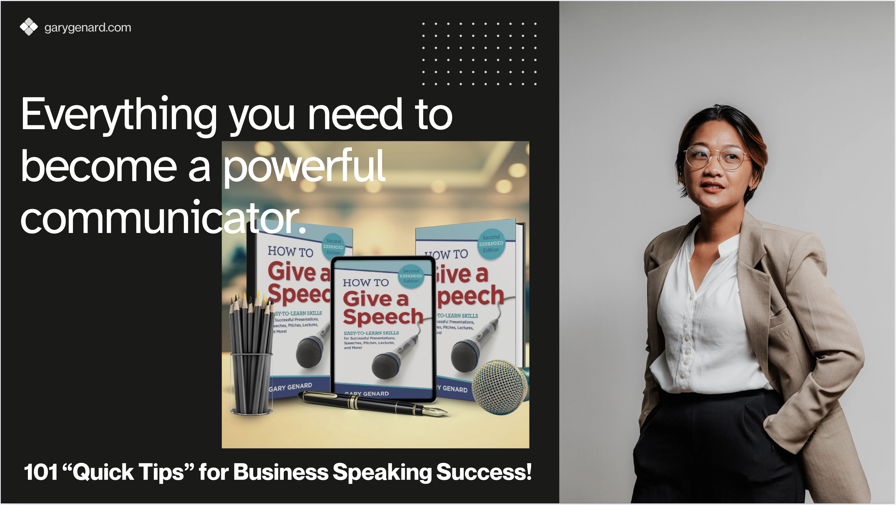 Dr. Gary Genard's book, How To Give a Speech, includes 101 quick tips for how to succeed in business speeches.
